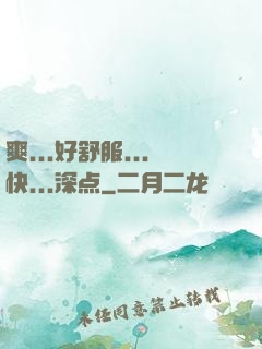 爽...好舒服...快...深点