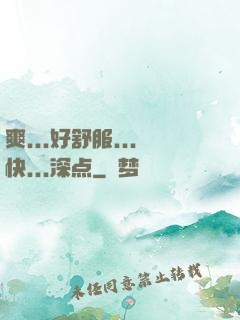爽...好舒服...快...深点