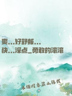 爽...好舒服...快...深点