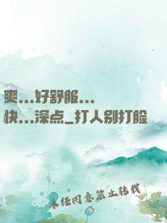 爽...好舒服...快...深点