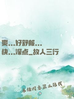 爽...好舒服...快...深点