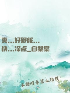 爽...好舒服...快...深点