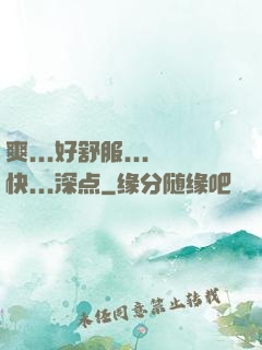 爽...好舒服...快...深点