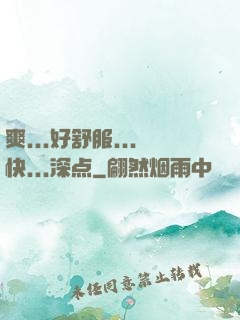 爽...好舒服...快...深点