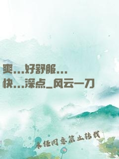 爽...好舒服...快...深点