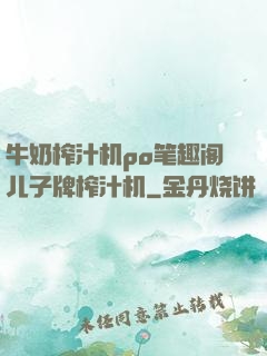 牛奶榨汁机po笔趣阁儿子牌榨汁机