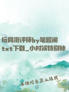玩具测评师by笔趣阁txt下载