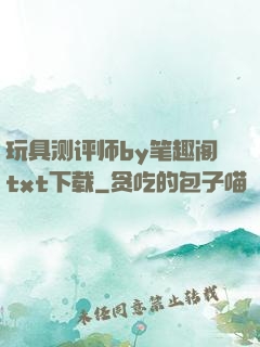 玩具测评师by笔趣阁txt下载