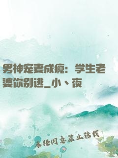 男神宠妻成瘾：学生老婆你别逃