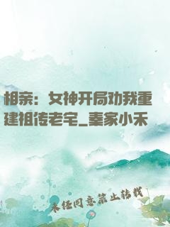 相亲：女神开局劝我重建祖传老宅