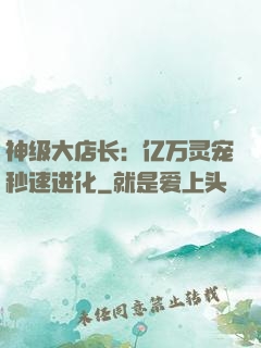 神级大店长：亿万灵宠秒速进化
