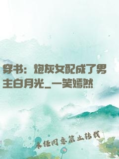 穿书：炮灰女配成了男主白月光