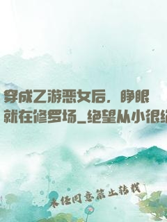 穿成乙游恶女后，睁眼就在修罗场