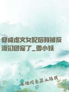 穿成虐文女配后我被反派们团宠了