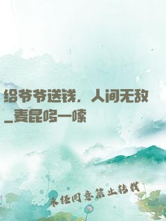 给爷爷送钱，人间无敌