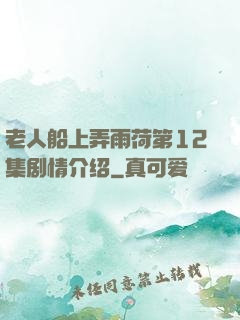 老人船上弄雨荷第12集剧情介绍