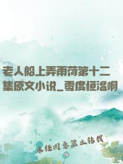 老人船上弄雨荷第十二集原文小说