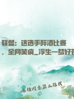 联盟：这选手醉酒比赛，全网笑疯