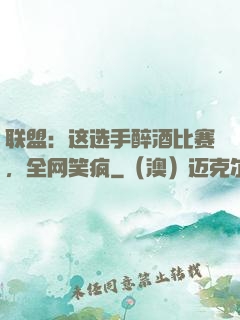 联盟：这选手醉酒比赛，全网笑疯