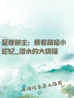 至尊邪主：暴君萌宠小蛇妃