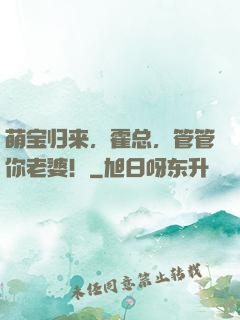 萌宝归来，霍总，管管你老婆！