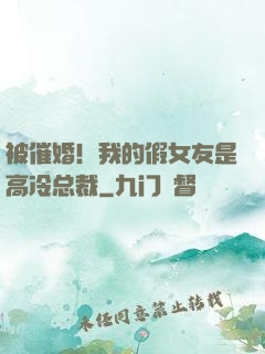 被催婚！我的假女友是高冷总裁