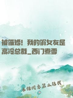 被催婚！我的假女友是高冷总裁