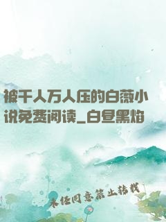 被千人万人压的白薇小说免费阅读