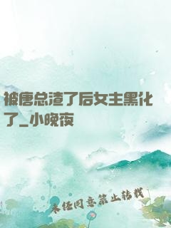 被唐总渣了后女主黑化了
