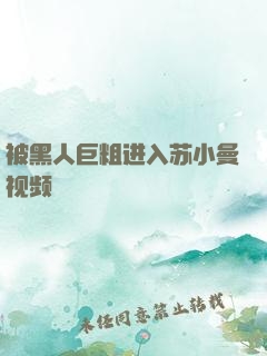 被黑人巨粗进入苏小曼视频