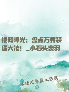 视频曝光：盘点万界装逼大佬！