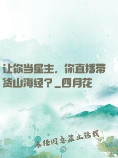 让你当星主，你直播带货山海经？