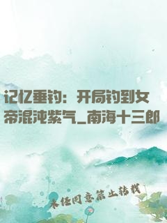 记忆垂钓：开局钓到女帝混沌紫气