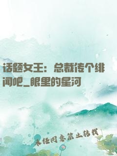 话题女王：总裁传个绯闻吧