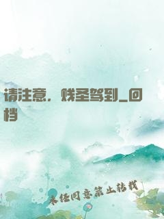 请注意，贱圣驾到