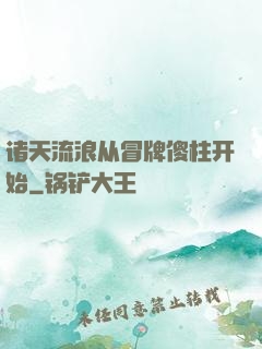 诸天流浪从冒牌傻柱开始