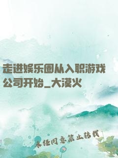 走进娱乐圈从入职游戏公司开始