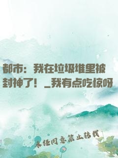 都市：我在垃圾堆里被封神了！