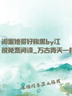 闺蜜她哥好腹黑by江悦免费阅读