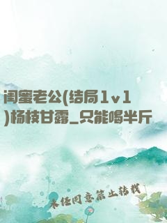 闺蜜老公(结局1v1)杨枝甘露
