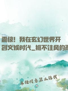 震惊！我在玄幻世界开创文娱时代
