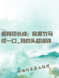 青梅初长成：腹黑竹马咬一口