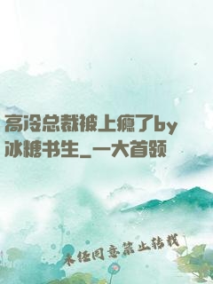 高冷总裁被上瘾了by冰糖书生