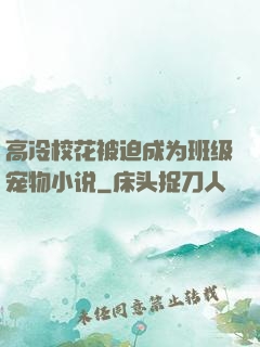 高冷校花被迫成为班级宠物小说