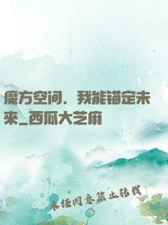 魔方空间，我能锚定未来
